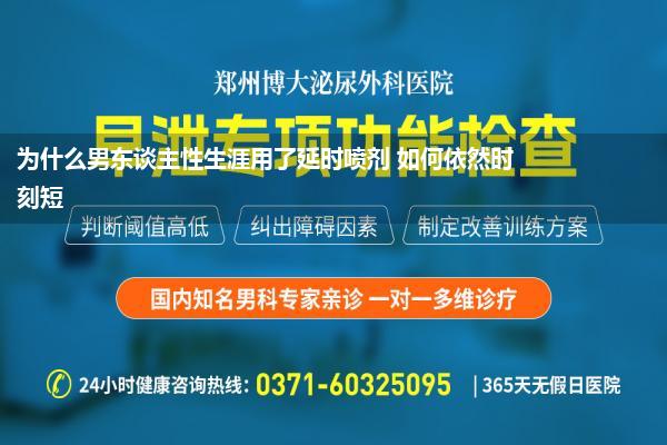 为什么男东谈主性生涯用了延时喷剂 如何依然时刻短